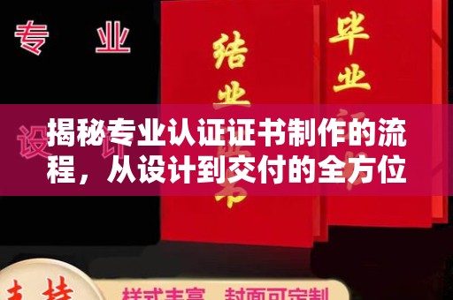 云城揭秘专业认证证书制作的流程，从设计到交付的全方位指南