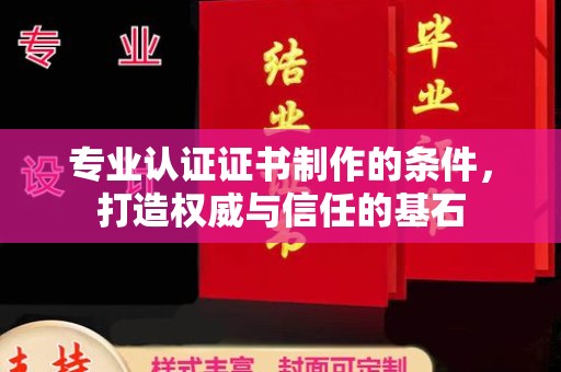 云城专业认证证书制作的条件，打造权威与信任的基石