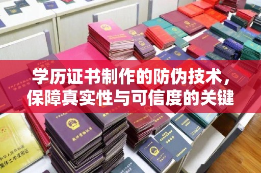 云城学历证书制作的防伪技术，保障真实性与可信度的关键