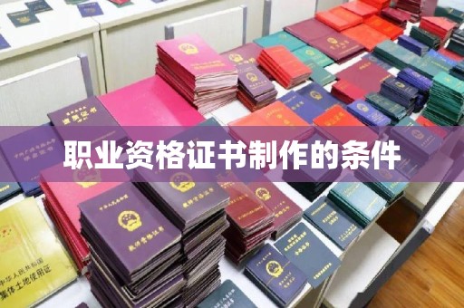云城职业资格证书制作的条件
