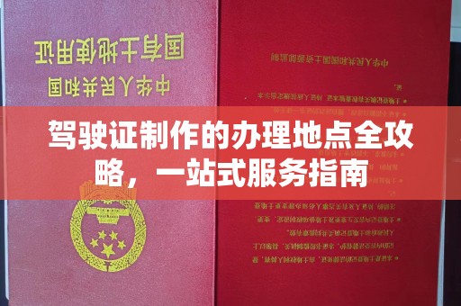 云城驾驶证制作的办理地点全攻略，一站式服务指南