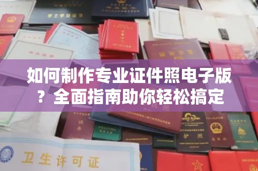 云城如何制作专业证件照电子版？全面指南助你轻松搞定
