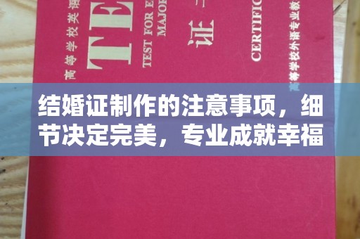 云城结婚证制作的注意事项，细节决定完美，专业成就幸福