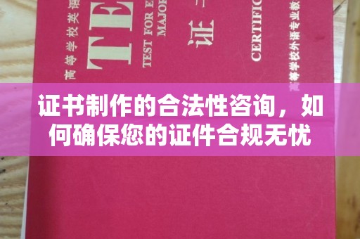 云城证书制作的合法性咨询，如何确保您的证件合规无忧