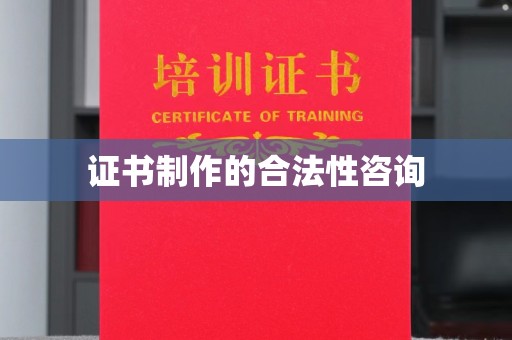 云城证书制作的合法性咨询